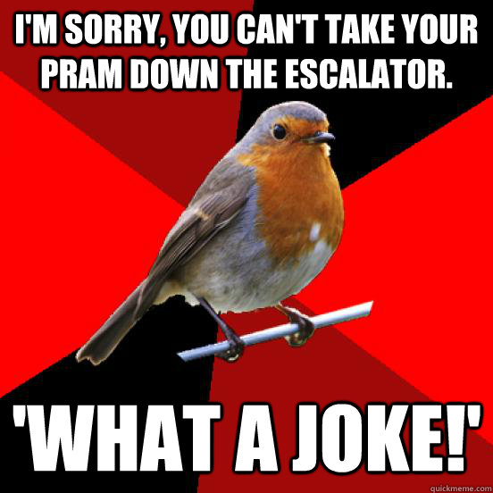 I'm sorry, you can't take your pram down the escalator. 'What a joke!'  retail robin