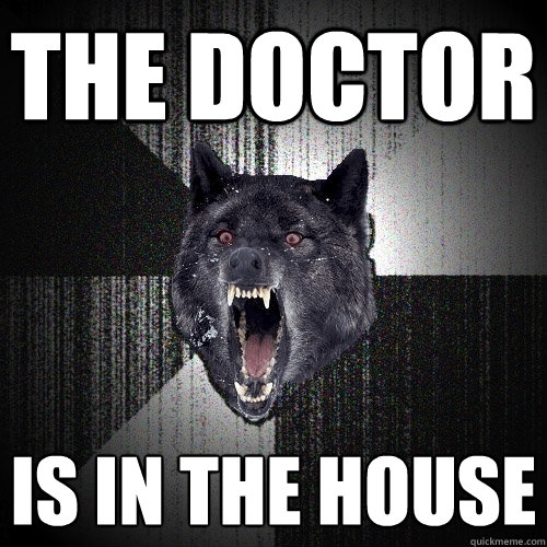 THE DOCTOR IS IN THE HOUSE  Insanity Wolf