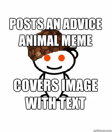 Posts an Advice 
Animal meme Covers image with Text  Scumbag Reddit