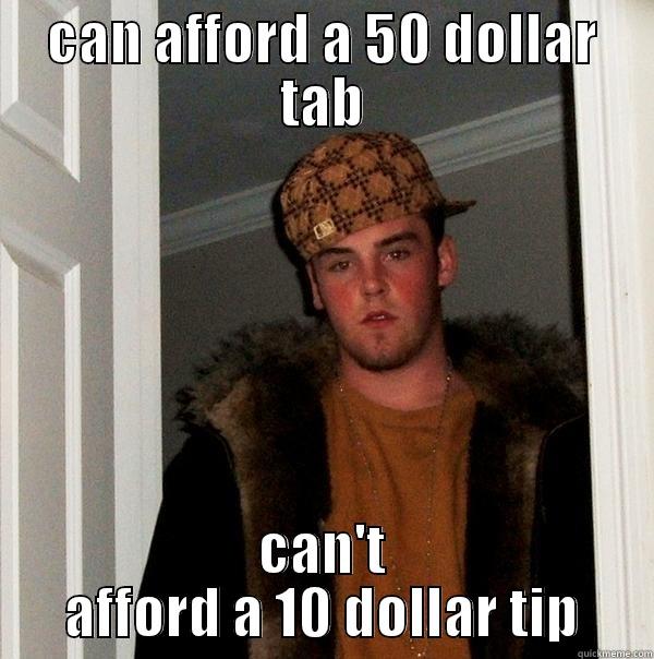bad tipper - CAN AFFORD A 50 DOLLAR TAB CAN'T AFFORD A 10 DOLLAR TIP Scumbag Steve