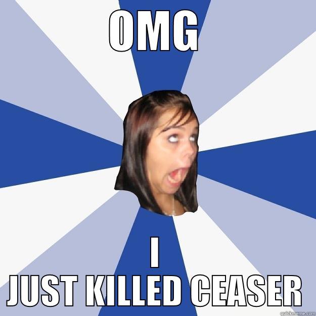 OMG i just killed ceaser - OMG I JUST KILLED CEASER Annoying Facebook Girl
