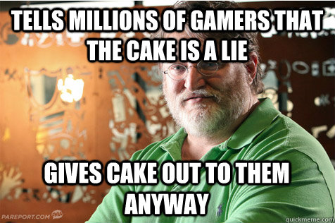 Tells millions of gamers that the cake is a lie gives cake out to them anyway - Tells millions of gamers that the cake is a lie gives cake out to them anyway  Good Guy Gabe