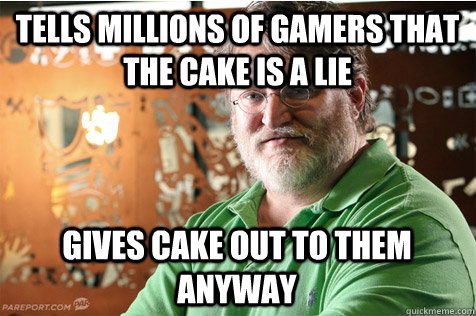 Tells millions of gamers that the cake is a lie gives cake out to them anyway  Good Guy Gabe