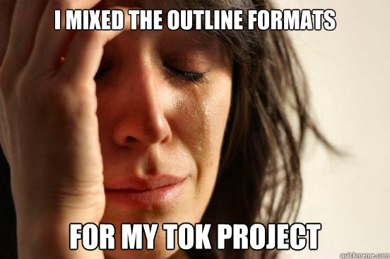 I mixed the outline formats for my tok project Caption 3 goes here  First World Problems