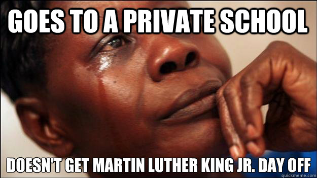 goes to a private school doesn't get martin luther king jr. day off
  