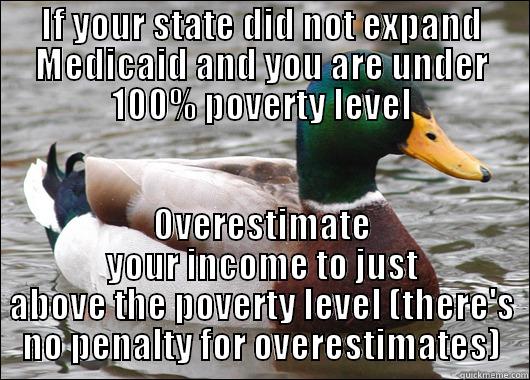 IF YOUR STATE DID NOT EXPAND MEDICAID AND YOU ARE UNDER 100% POVERTY LEVEL OVERESTIMATE YOUR INCOME TO JUST ABOVE THE POVERTY LEVEL (THERE'S NO PENALTY FOR OVERESTIMATES) Actual Advice Mallard