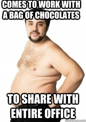 Comes to work with a bag of chocolates to share with entire office  