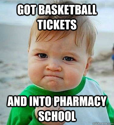 Got basketball tickets and into pharmacy school  Victory Baby