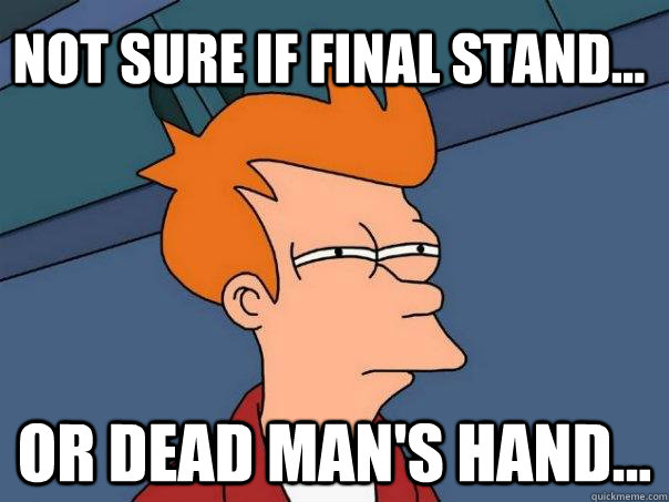 Not sure if final stand... Or dead man's hand...  Futurama Fry
