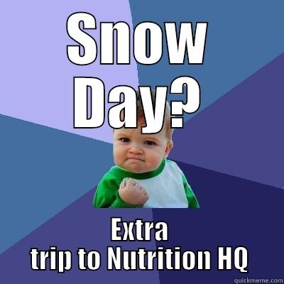 SNOW DAY? EXTRA TRIP TO NUTRITION HQ Success Kid