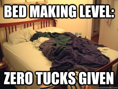 Bed making level: zero tucks given - Bed making level: zero tucks given  Messy Bed