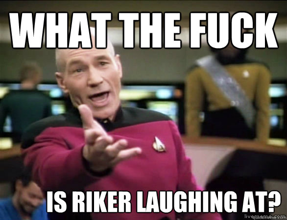 What the fuck   is riker laughing at?  Annoyed Picard HD