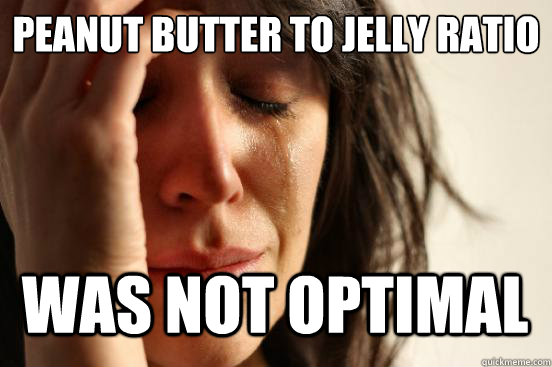 PEANUT BUTTER TO JELLY RATIO
 WAS NOT OPTIMAL Caption 3 goes here  First World Problems