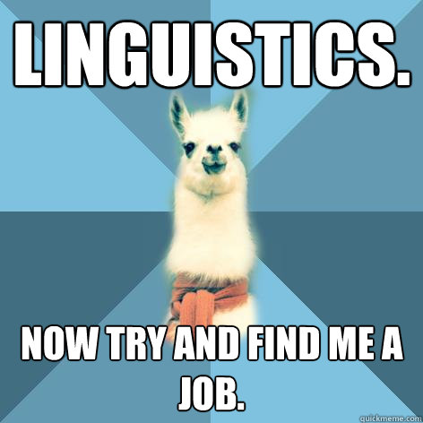 Linguistics. Now try and find me a job. - Linguistics. Now try and find me a job.  Linguist Llama