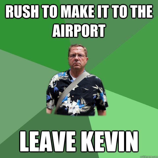rush to make it to the airport Leave Kevin  Nervous Vacation Dad