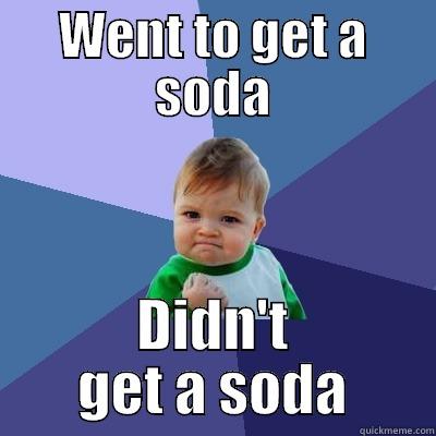 WENT TO GET A SODA DIDN'T GET A SODA Success Kid