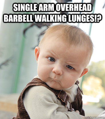 Single Arm Overhead Barbell Walking Lunges!?   skeptical baby