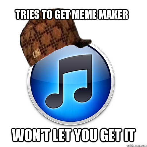 tries to get meme maker won't let you get it  scumbag itunes