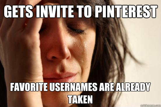 Gets invite to PINterest Favorite USERNAMES are already taken  First World Problems