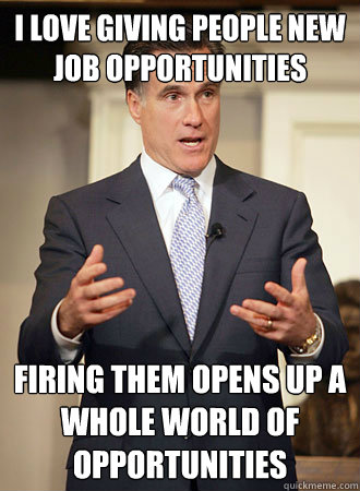 I love giving people new job opportunities firing them opens up a whole world of opportunities  Relatable Romney