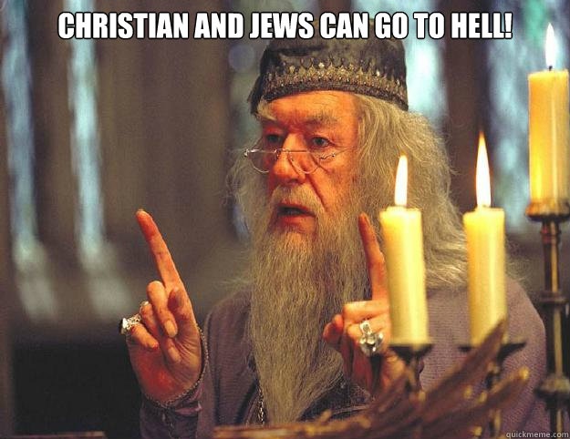 christian and jews can go to hell!   Dumbledore
