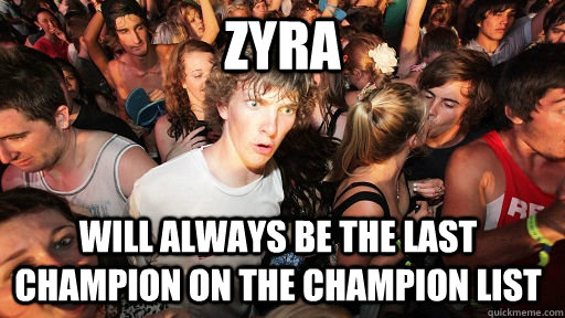 Zyra will always be the last champion on the champion list  Sudden Clarity Clarence
