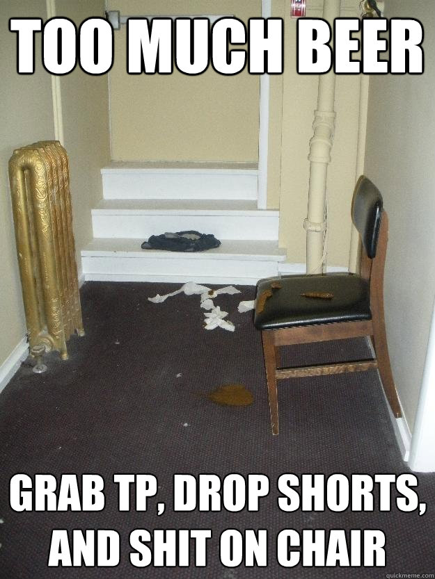 Too Much Beer Grab TP, Drop Shorts, and shit on Chair  Shit Happens