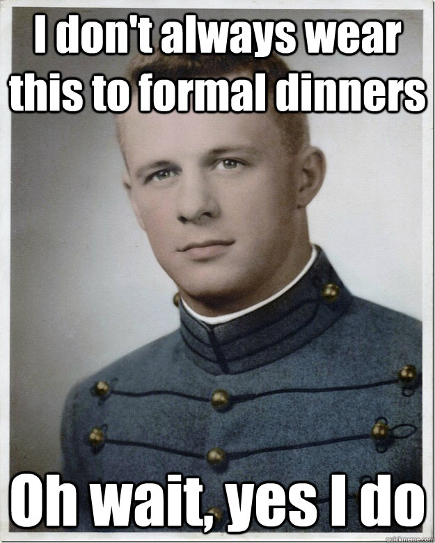 I don't always wear this to formal dinners Oh wait, yes I do  Scumbag West Point Cadet