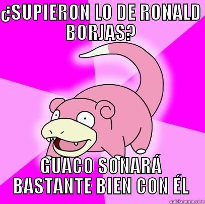 ¿SUPIERON LO DE RONALD BORJAS? GUACO SONARÁ BASTANTE BIEN CON ÉL Slowpoke