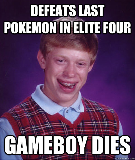 defeats last pokemon in elite four gameboy dies   Bad Luck Brian