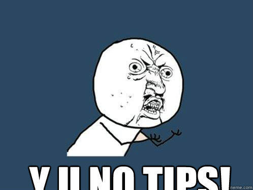 y u no tips!  Y U No