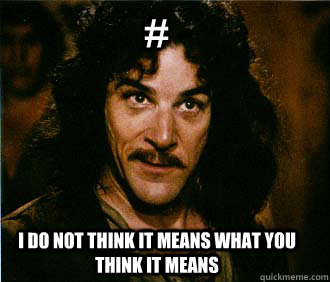 # I do not think it means what you think it means - # I do not think it means what you think it means  Princess Bride
