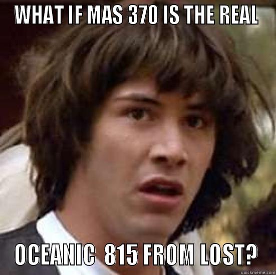 WHAT IF MAS 370 IS THE REAL OCEANIC  815 FROM LOST? conspiracy keanu