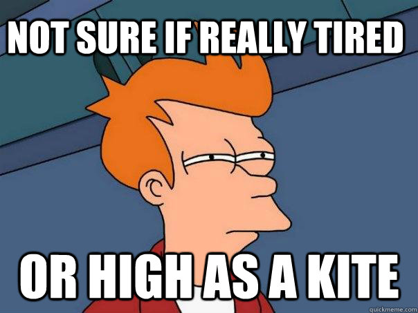 Not sure if really tired or high as a kite - Not sure if really tired or high as a kite  Futurama Fry