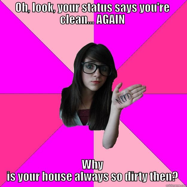 OH, LOOK, YOUR STATUS SAYS YOU'RE CLEAN... AGAIN WHY IS YOUR HOUSE ALWAYS SO DIRTY THEN? Idiot Nerd Girl