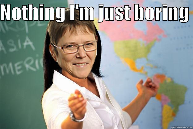 NOTHING I'M JUST BORING   Misc