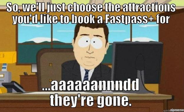 SO, WE'LL JUST CHOOSE THE ATTRACTIONS YOU'D LIKE TO BOOK A FASTPASS+ FOR ...AAAAAANNNDD THEY'RE GONE. aaaand its gone