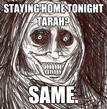 Staying home tonight tarah? same.  Never Alone
