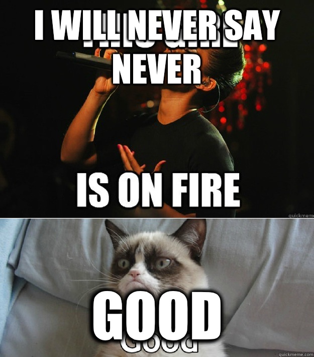 I will never say never Good  Alicia Keys and Grumpy Cat