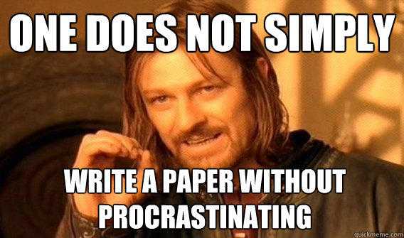 One does not simply write a paper without procrastinating  Boromir