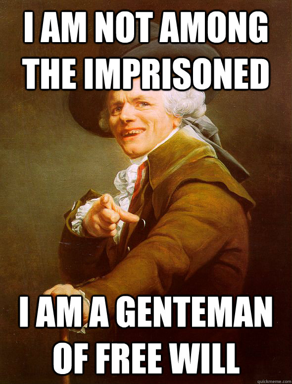 I am not among the imprisoned I am a genteman of free will  Joseph Ducreux