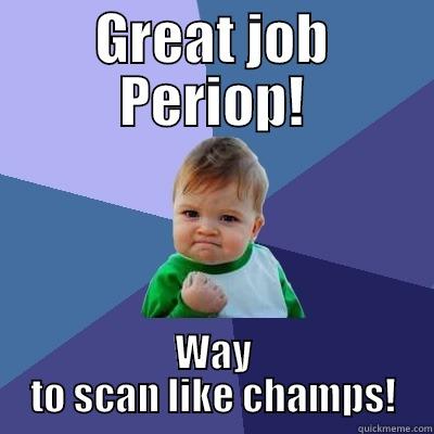 GREAT JOB PERIOP! WAY TO SCAN LIKE CHAMPS! Success Kid
