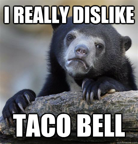 I really dislike Taco bell - I really dislike Taco bell  Confession Bear