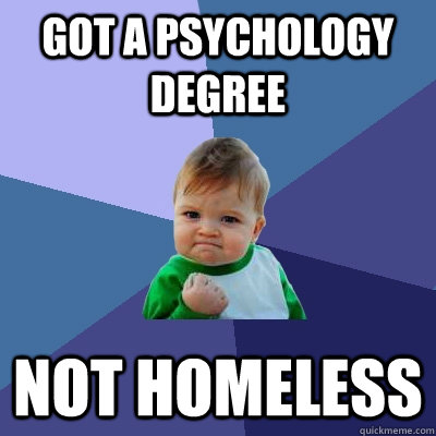 Got a psychology degree NOT HOMELESS - Got a psychology degree NOT HOMELESS  Success Kid