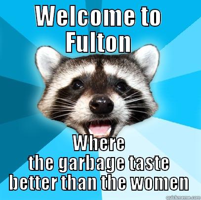 WELCOME TO FULTON WHERE THE GARBAGE TASTE BETTER THAN THE WOMEN Lame Pun Coon