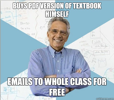 Buys pdf version of textbook himself  Emails to whole class for free   Good guy professor