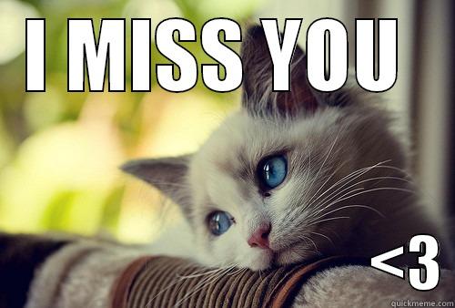 I MISS YOU                                  <3 First World Problems Cat