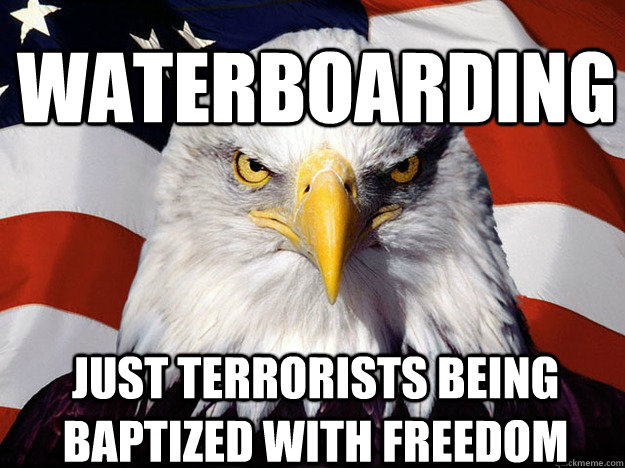 Waterboarding Just terrorists being baptized with freedom  Patriotic Eagle