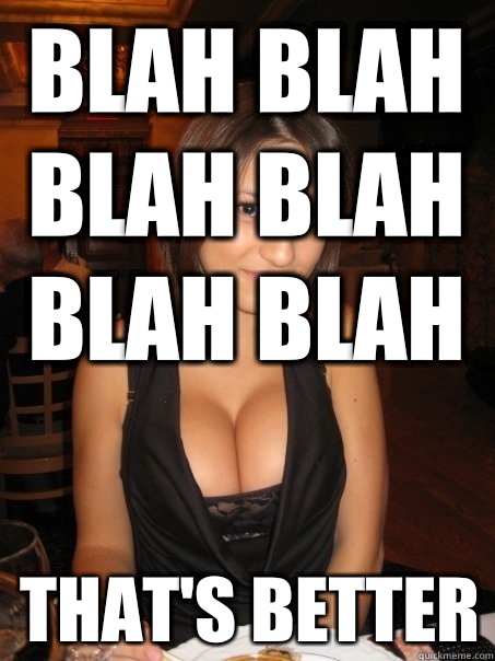 Blah blah blah blah blah blah That's better  Eye contact