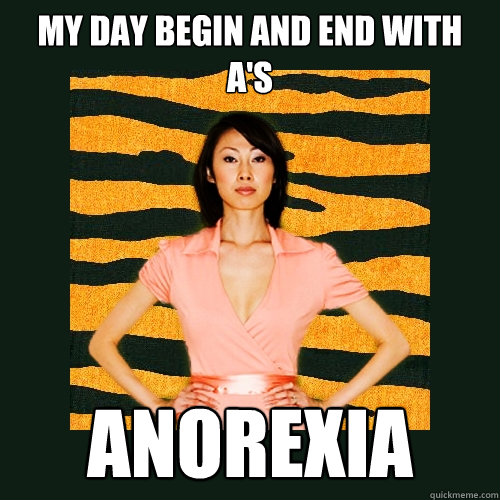 My day begin and end with a's anorexia  Tiger Mom